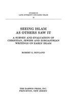 Seeing Islam as Others Saw It: A Survey and Evaluation of Christian, Jewish and Zoroastrian Writings on Early Islam