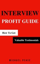 Internet Marketing Guide 9 - Interview Profit Guide: How To Get Valuable Testimonials