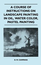 A Course of Instructions on Landscape Painting in Oil, Water Color, Pastel Painting