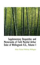 Supplementary Despatches and Memoranda of Field Marshal Arthur Duke of Wellingtonk K.G., Volume I