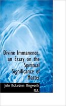 Divine Immanence, an Essay on the Spiritual Significance of Matter