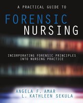 A Practical Guide to Forensic Nursing:Incorporating Forensic Principles Into Nursing Practice