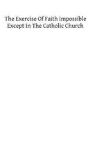 The Exercise of Faith Impossible Except in the Catholic Church