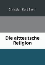 Die altteutsche Religion