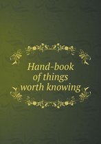 Hand-book of things worth knowing