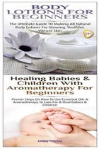 Body Lotions For Beginners & Healing Babies and Children with Aromatherapy for Beginners