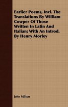 Earlier Poems, Incl. The Translations By William Cowper Of Those Written In Latin And Italian; With An Introd. By Henry Morley