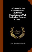 Technologisches Worterbuch Der Deutschen, Franzosischen Und Englischen Sprache, Volume 1