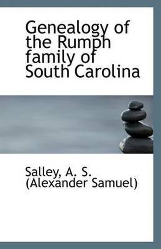Genealogy of the Rumph Family of South Carolina, Salley A S (Alexander Samuel)