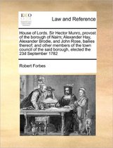 House of Lords. Sir Hector Munro, Provost of the Borough of Nairn; Alexander Hay, Alexander Brodie, and John Rose, Bailies Thereof; And Other Members of the Town Council of the Sai