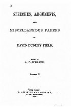 Speeches, arguments and miscellaneous papers of David Dudley Field