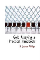 Gold Assaying a Practical Handbook