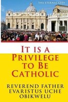 It Is a Privilege to Be Catholic