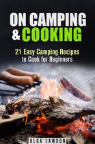 Campfire & Outdoor Cooking - On Camping & Cooking: 21 Easy Camping Recipes to Cook for Beginners
