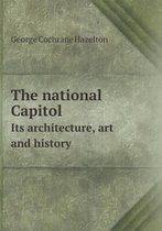 The national Capitol Its architecture, art and history