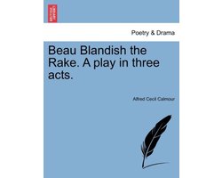 Beau Blandish the Rake. a Play in Three Acts.