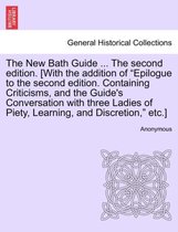 The New Bath Guide ... the Second Edition. [With the Addition of Epilogue to the Second Edition. Containing Criticisms, and the Guide's Conversation with Three Ladies of Piety, Lea