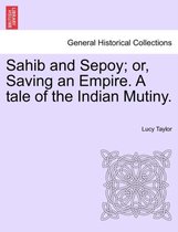 Sahib and Sepoy; Or, Saving an Empire. a Tale of the Indian Mutiny.