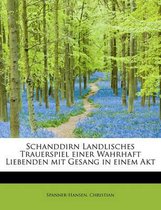 Schanddirn Landlisches Trauerspiel Einer Wahrhaft Liebenden Mit Gesang in Einem Akt