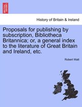 Proposals for Publishing by Subscription, Bibliotheca Britannica; Or, a General Index to the Literature of Great Britain and Ireland, Etc.