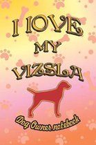 I Love My Vizsla - Dog Owner Notebook