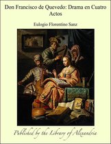 Don Francisco de Quevedo: Drama en Cuatro Actos