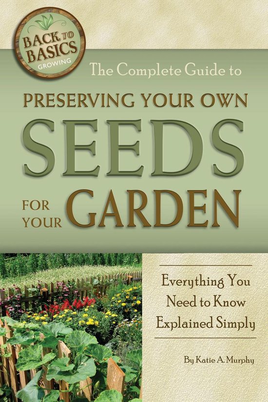The Complete Guide to Preserving Your Own Seeds for Your Gar ... - cover