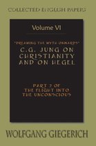 Dreaming the Myth Onwards C.G. Jung on Christianity and on Hegel Part 2 of the Flight Into the Unconscious Collected English Papers Volume 6