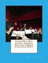 Classical Sheet Music for Tenor Saxophone- Classical Sheet Music For Tenor Saxophone With Tenor Saxophone & Piano Duets Book 2