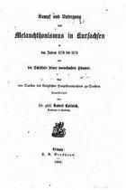 Kampf und Untergang des Melanchthonismus in Kursachsen in den Jahren 1570 bis 1574, und die Schicksale seiner vornehmsten Haupter