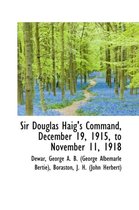 Sir Douglas Haig's Command, December 19, 1915, to November 11, 1918