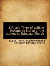 Life and Times of William McKendree Bishop of the Methodist Episcopal Church