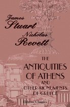 Elibron Classics - The Antiquities of Athens and Other Monuments of Greece.