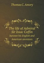 The life of Admiral Sir Issac Coffin baronet his English and American ancestors