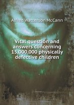 Vital question and answers concerning 15,000,000 physically defective children
