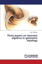 Three Papers on Operator Algebras in Geometric Topology