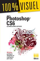 Photoshop CS6 : Les meilleures astuces 100% Visuel