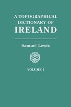 A Topographical Dictionary of Ireland. In Two Volumes. Volume I