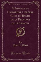 Memoires de Gasbaroni, Celebre Chef de Bande de la Province de Frosinone (Classic Reprint)