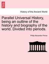 Parallel Universal History, being an outline of the history and biography of the world. Divided into periods.