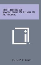 The Theory of Knowledge of Hugh of St. Victor