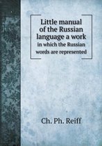 Little manual of the Russian language a work in which the Russian words are represented