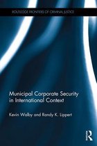 Routledge Frontiers of Criminal Justice - Municipal Corporate Security in International Context