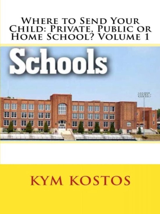 Where to Send Your Child: Private, Public or Home School? Vo ... - cover