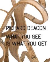 Richard Deacon - What You See is What You Get