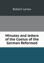Minutes and letters of the Coetus of the German Reformed