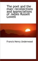 The Poet and the Man; Recollections and Appreciations of James Russell Lowell