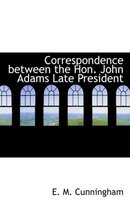 Correspondence Between the Hon. John Adams Late President