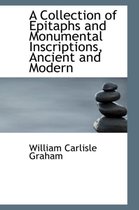 A Collection of Epitaphs and Monumental Inscriptions, Ancient and Modern