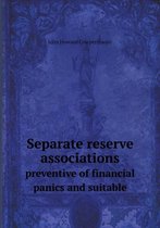 Separate reserve associations preventive of financial panics and suitable